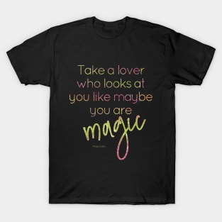 Take a lover who looks at you like maybe you are magic T-Shirt